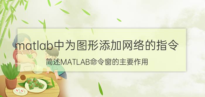 matlab中为图形添加网络的指令 简述MATLAB命令窗的主要作用？